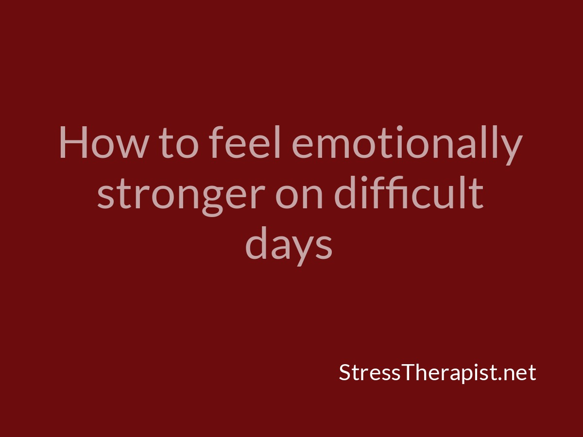 How to feel emotionally stronger on difficult days