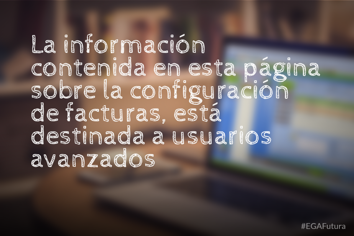 La información contenida en esta página sobre la configuración de facturas, está destinada a usuarios avanzados