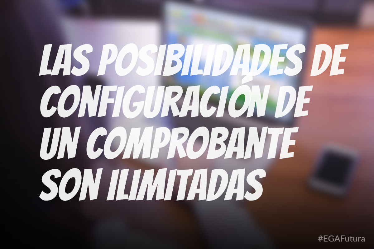 Las posibilidades de configuración de un comprobante son ilimitadas