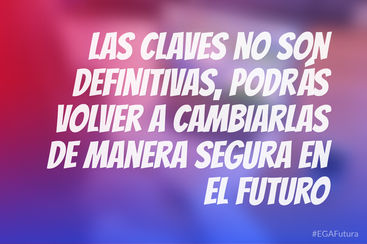 Las claves no son definitivas, podrás volver a cambiarlas de manera segura en el futuro