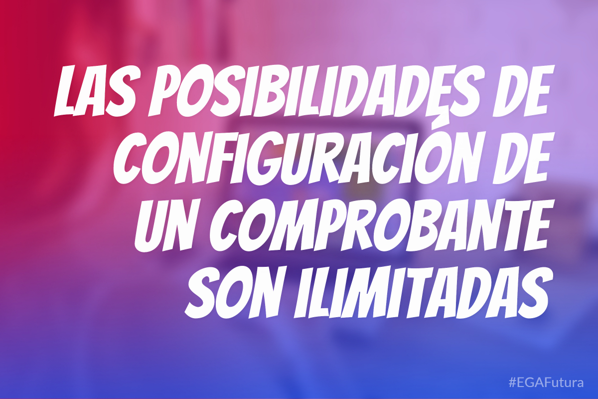 Las posibilidades de configuración de un comprobante son ilimitadas