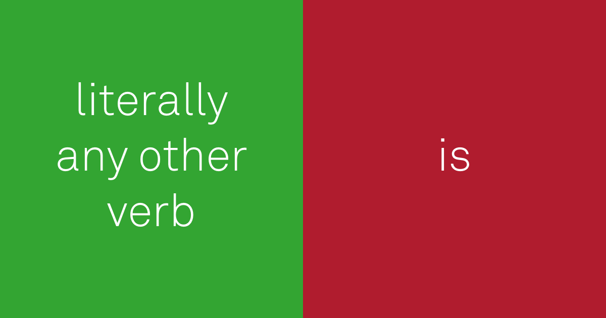 do: use literally any other verb. don't: is.