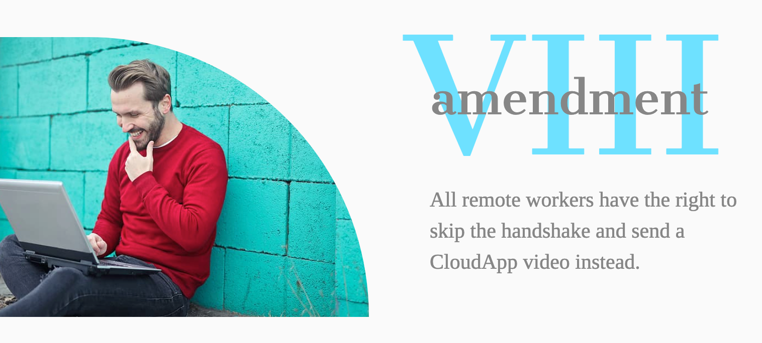 Amendment VIII- All remote workers have the right to skip the handshake and send a CloudApp video instead