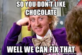 willy wonka and the chocolate factory meme that reads "so you don't like chocolate, well we can fix that"