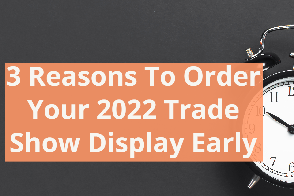 3 Reasons To Order Your 2022 Trade Show Display Early