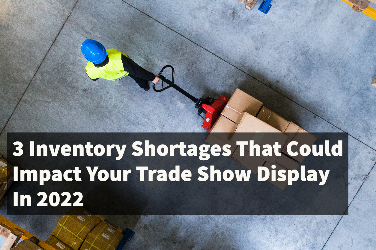 3 Inventory Shortages That Could Impact Your Trade Show Display In 2022