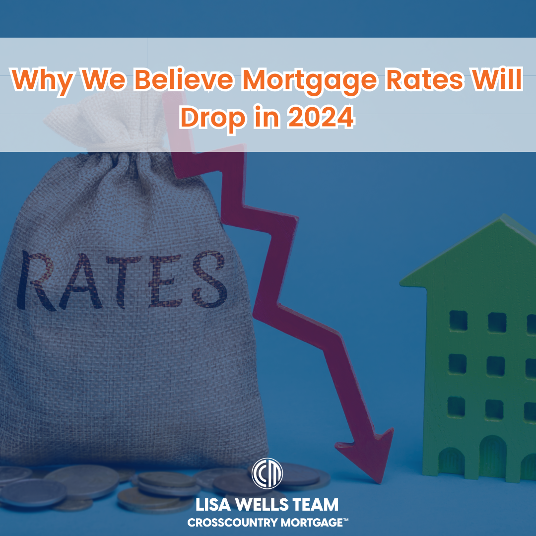Why We Believe Mortgage Rates Will Drop in 2024 | The Lisa Wells Team