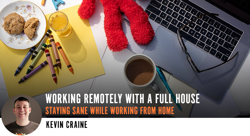 Working Remotely with a Full House: Staying Sane while working from Home