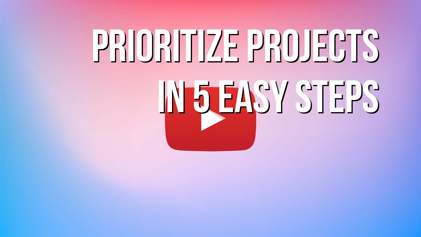VIDEO - Prioritize Projects in 5 Easy Steps