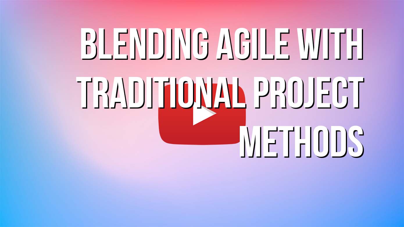 VIDEO - Blending Agile with Traditional Project Methods