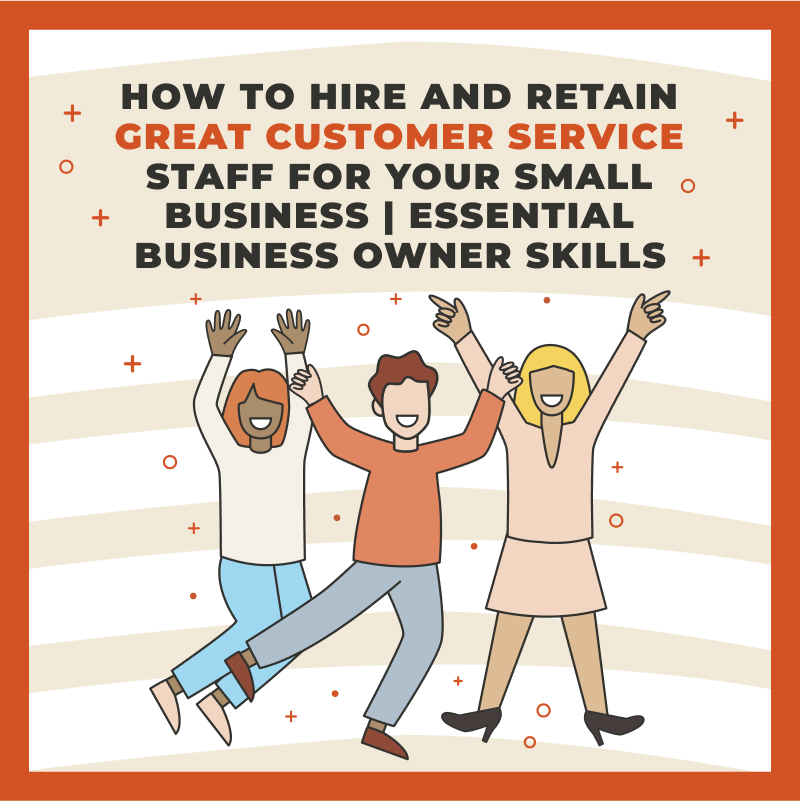 How to Hire and Retain Great Customer Service Staff for Your Small