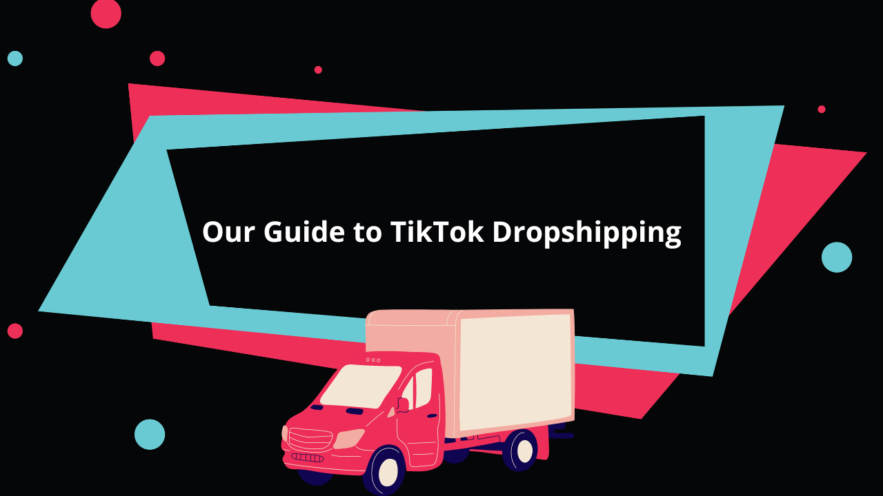 Our Guide to TikTok Dropshipping
