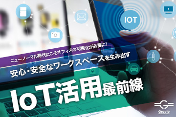 ニューノーマル時代にこそオフィスの可視化が必要に!安心・安全なワークスペースを生み出すIoT活用最前線