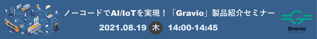 ノーコードでAI/IoTを実現!「Gravio」製品紹介セミナー 2021.08.19(木)14:00-14:45 申込はこちら