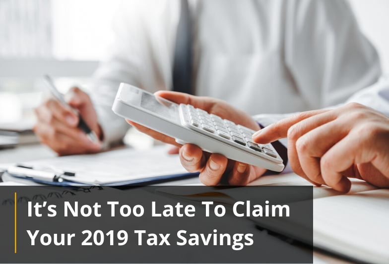 It’s Not Too Late To Claim Your 2019 Tax Savings