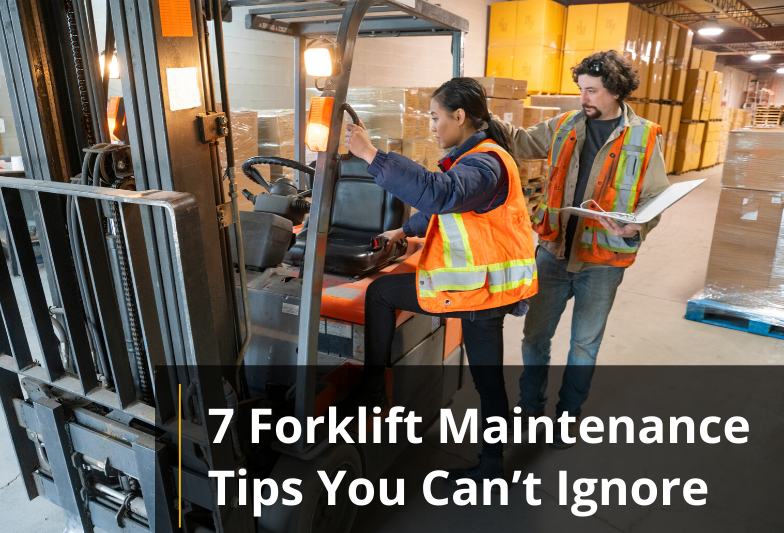 7 Forklift Maintenance Tips You Can’t Ignore