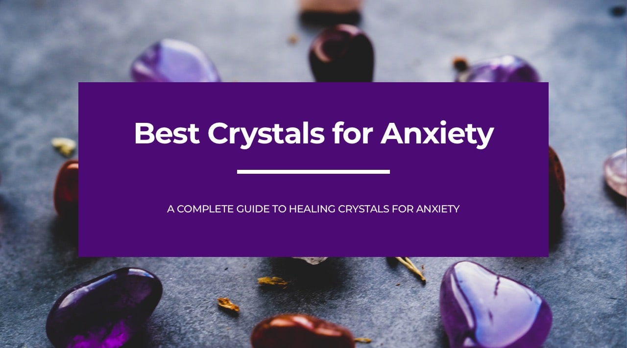 Best Crystals For Anxiety The Complete Guide (2023)