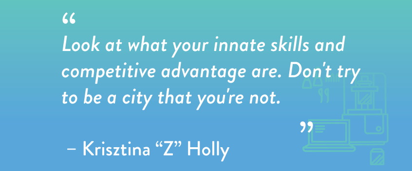 “Look at what your innate skills and competitive advantage are. Don't try to be a city that you're not.”