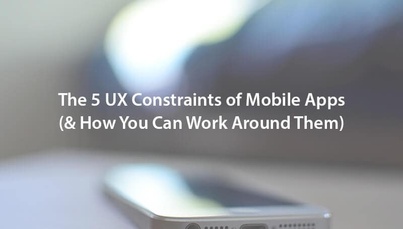 The 5 UX constraints of mobile apps (& how you can work around them ...