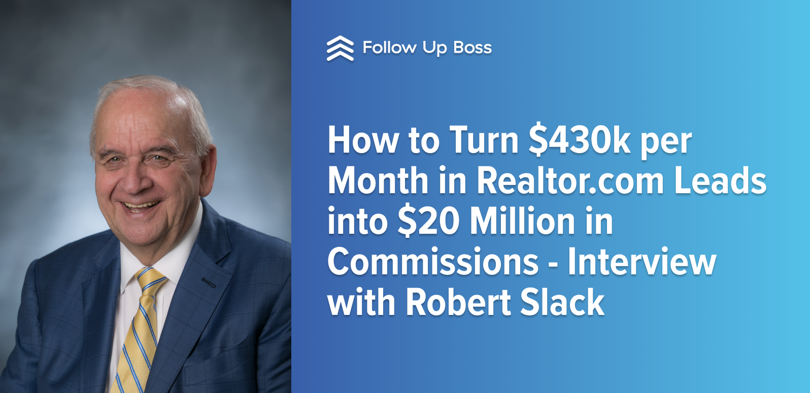 How To Turn 430k Per Month In Realtor Com Leads Into 20 Million In Commissions Interview With Robert Slack Follow Up Boss