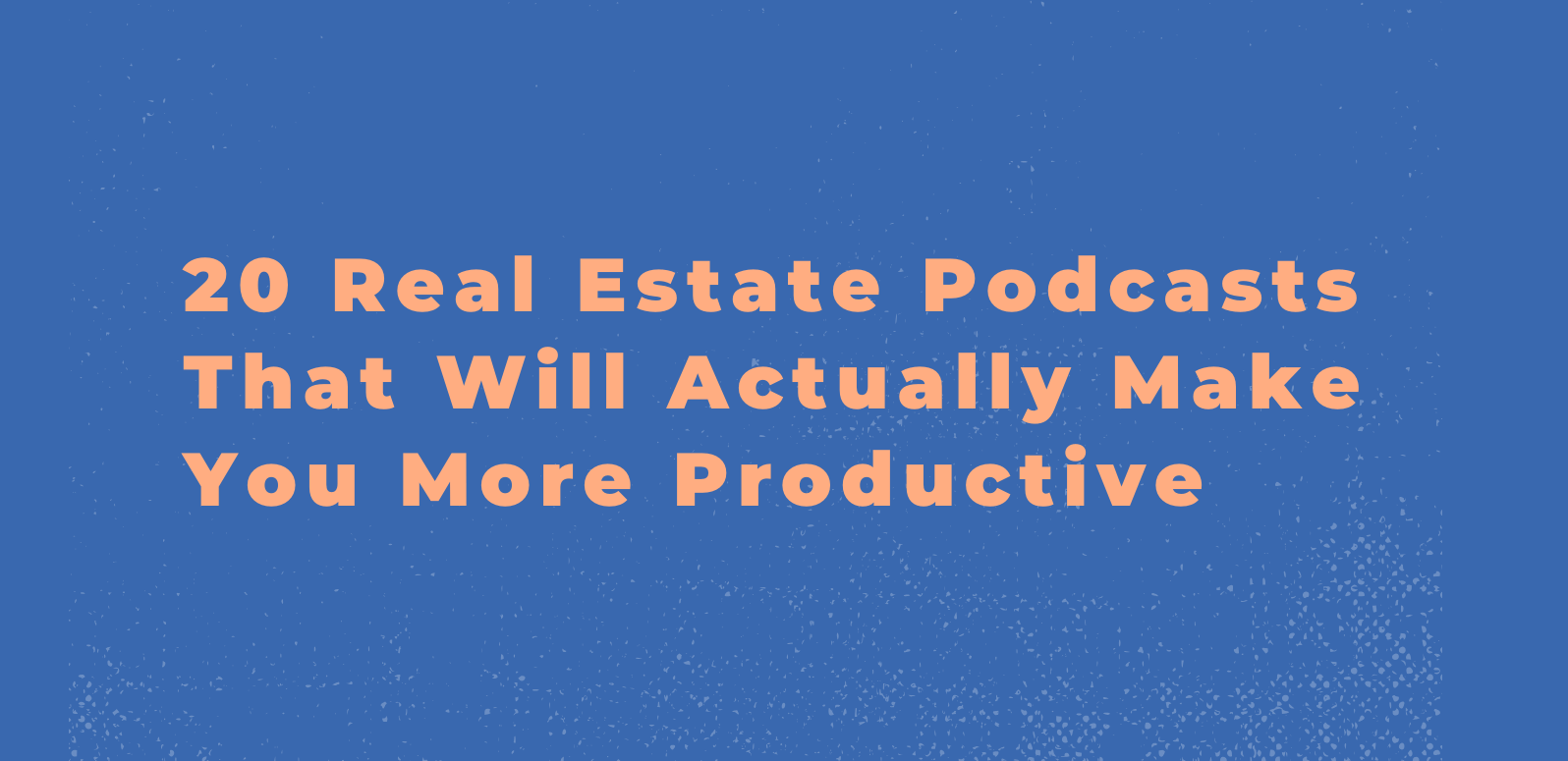 20 Real Estate Podcasts That Will Actually Make You More Productive Follow Up Boss