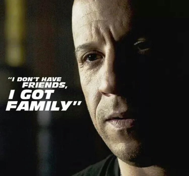 Vin Diesel quote "I don't have friends, I got family."