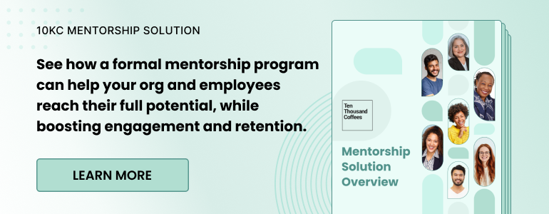 10KC Mentorship Solution. See how a formal mentorship program can help your org and employees reach their full potential, while boosting engagement and retention. Learn more.