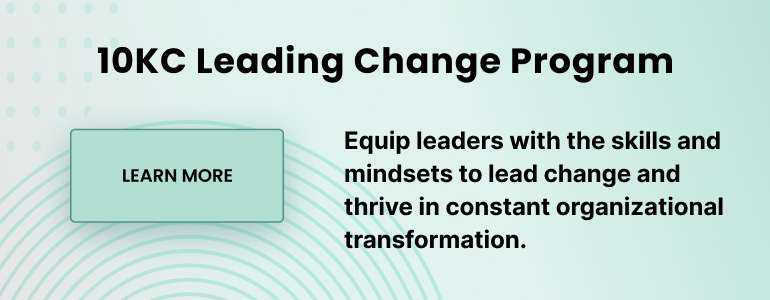 10KC Leading Change Program. Equip leaders with the skills and mindsets to lead change and thrive in constant organizational transformation. Learn more. 