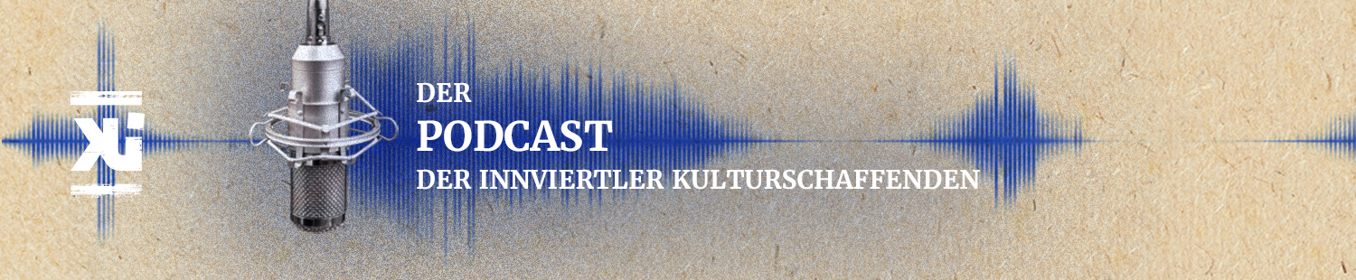 Podcast der Innviertler Kulturschaffenden - Kunst und Kultur im Innviertel