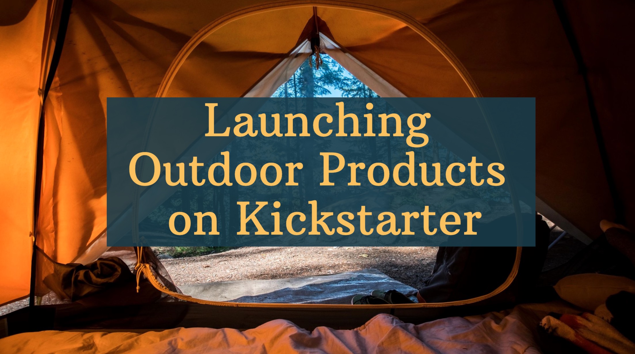 Campaign Tips Tips for Launching Outdoor Products on Kickstarter