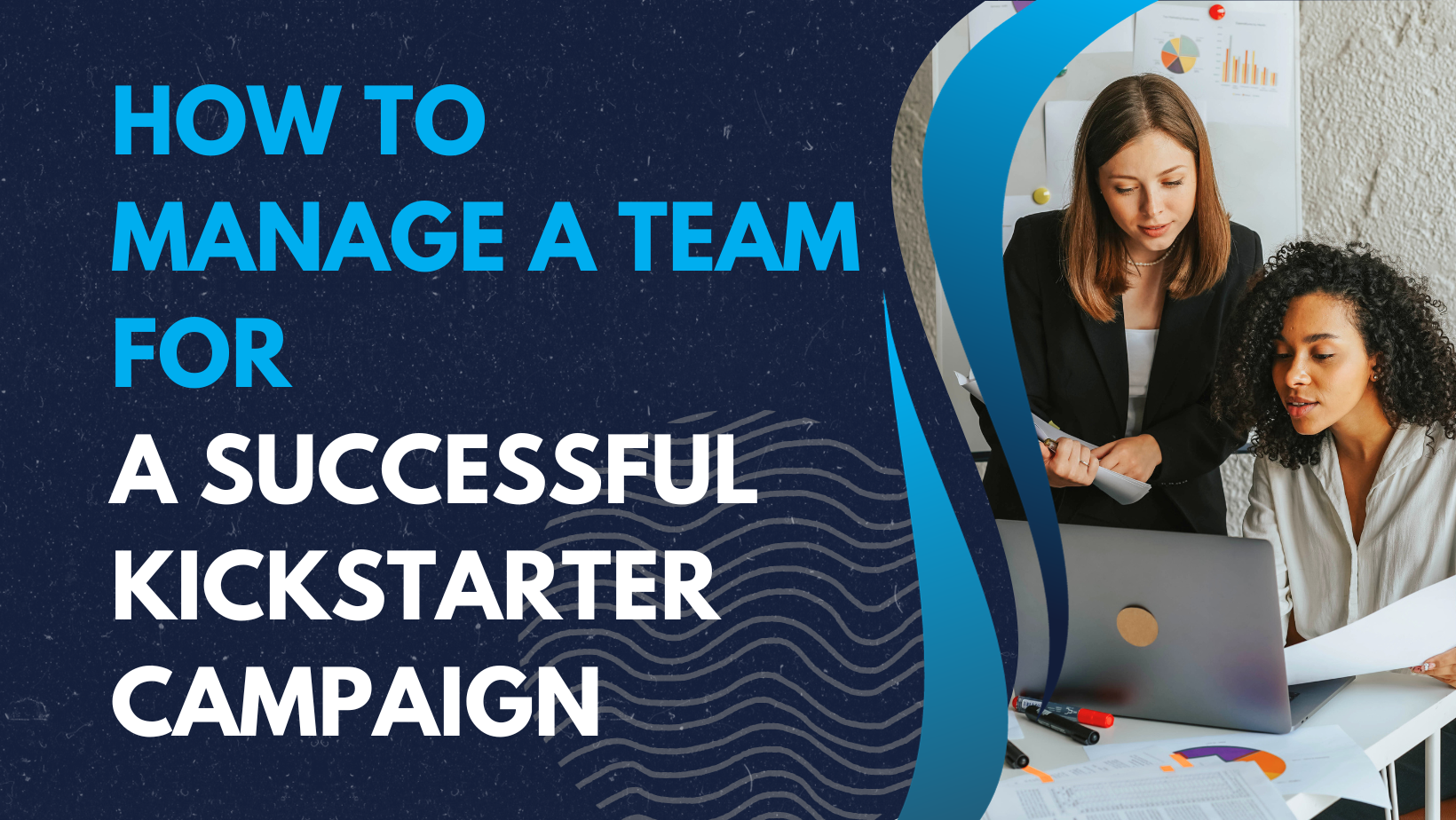 Campaign Tips How to Manage a Team for a Successful Kickstarter