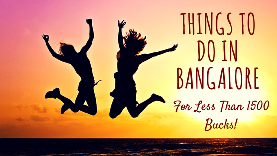 best things to do in Bangalore - things to do under 1500 bucks