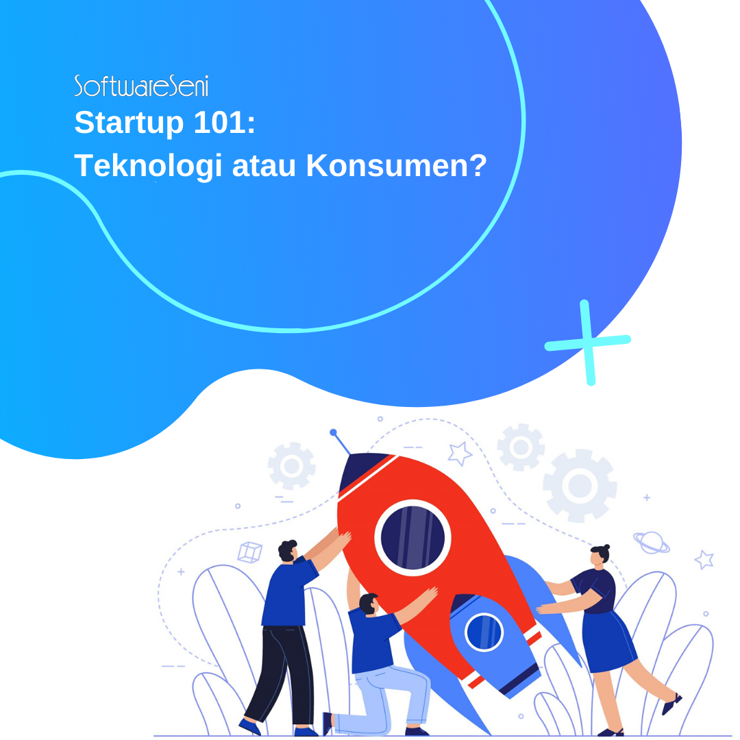 Startup 101: Teknologi atau Konsumen?
