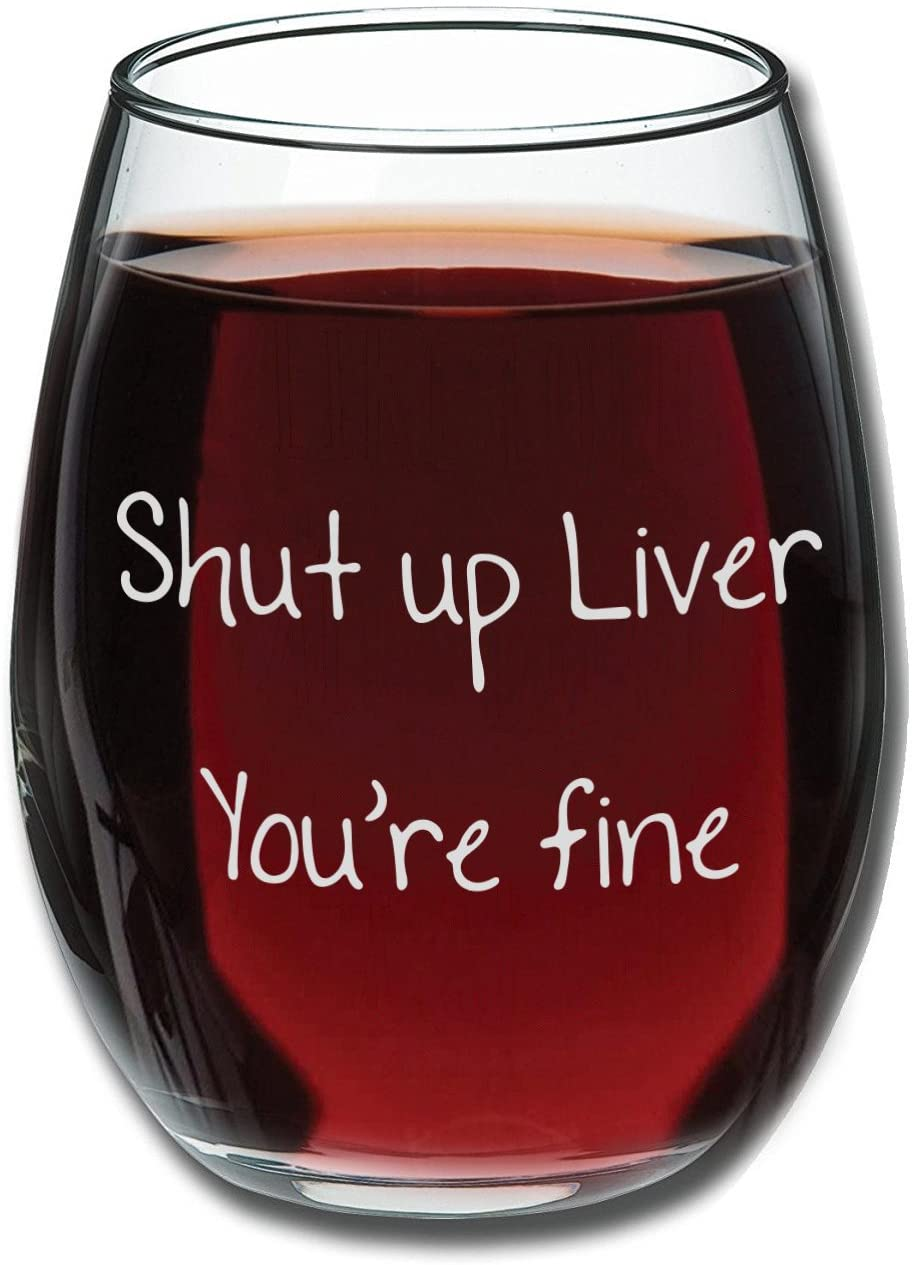 "Shut up liver, you're fine" gag gift wine glass