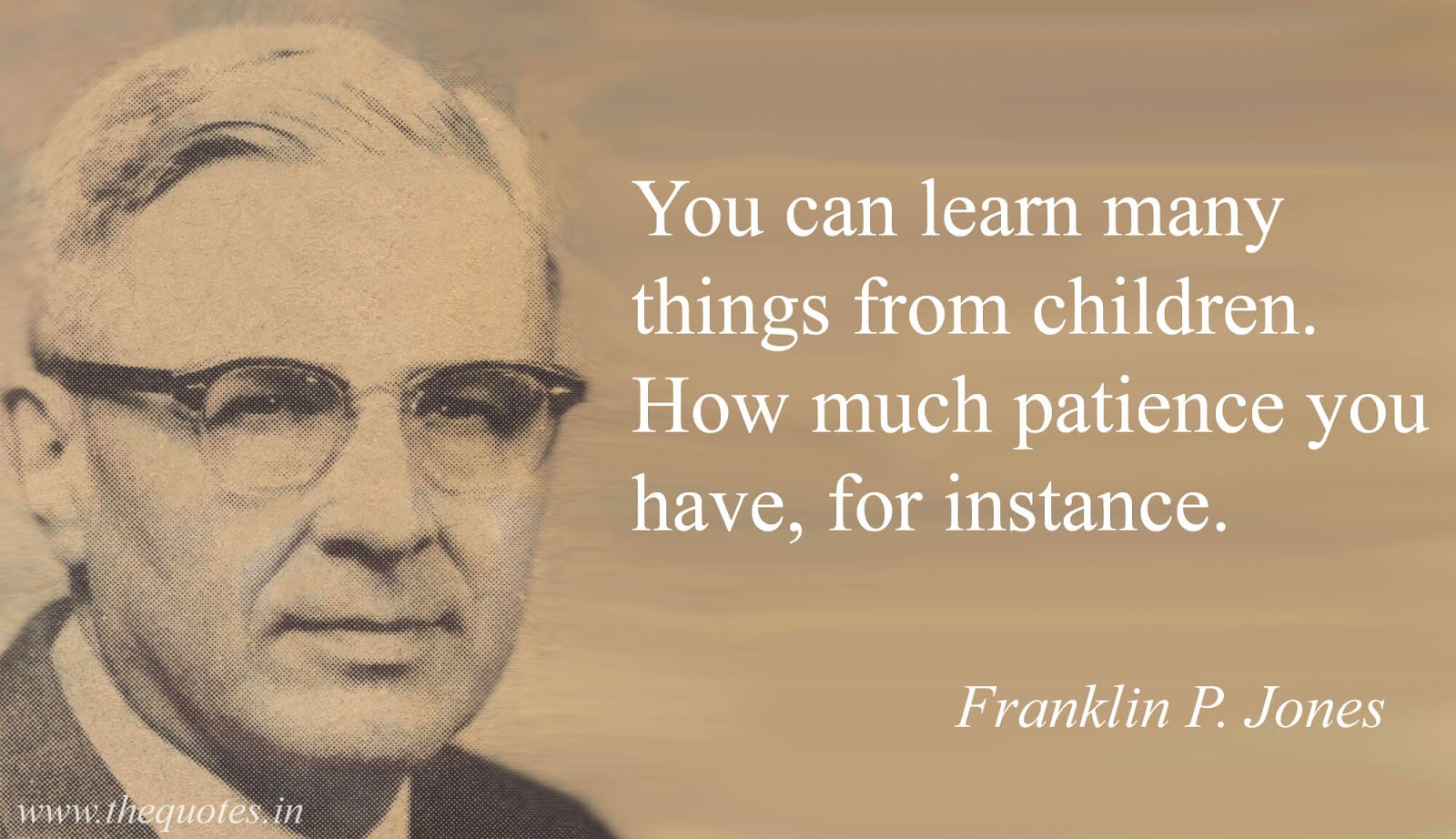 You can learn many things from children. How much patience you have, for instance.