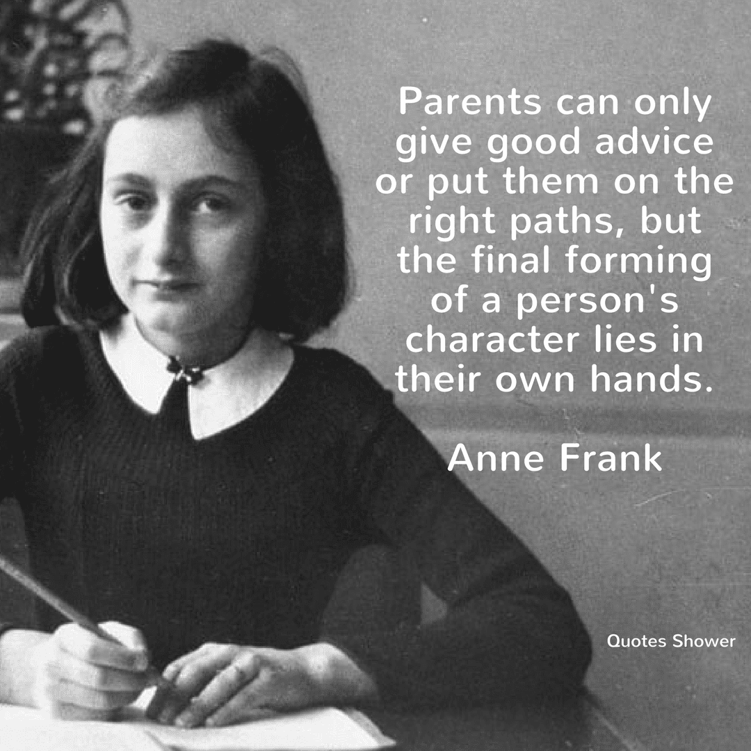 Parents can only give good advice or put them on the right paths, but the final forming of a person's character lies in their own hands.