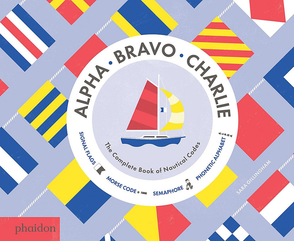 Alpha Bravo Charlie: The Complete Book of Nautical Codes by Sara Gillingham