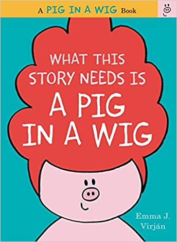What This Story Needs is a Pig in a Wig by Emma Virjan