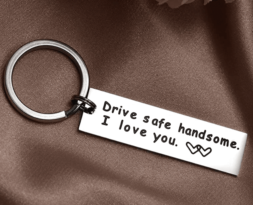 Keychain that says, "Drive Safe Handsome, I love you"