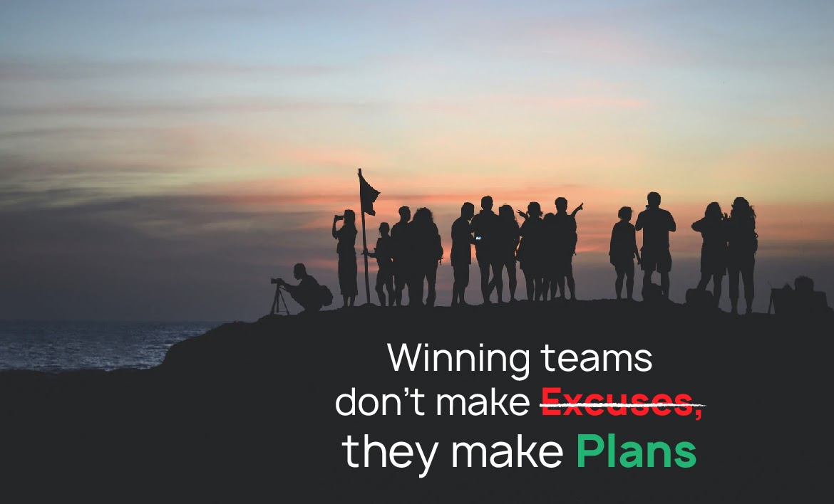 Winning teams don’t make excuses, they make plans
