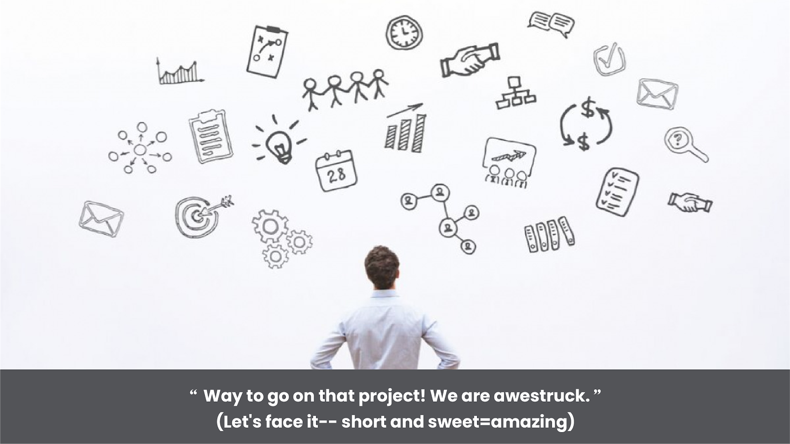 “Way to go on that project! We are awestruck.”