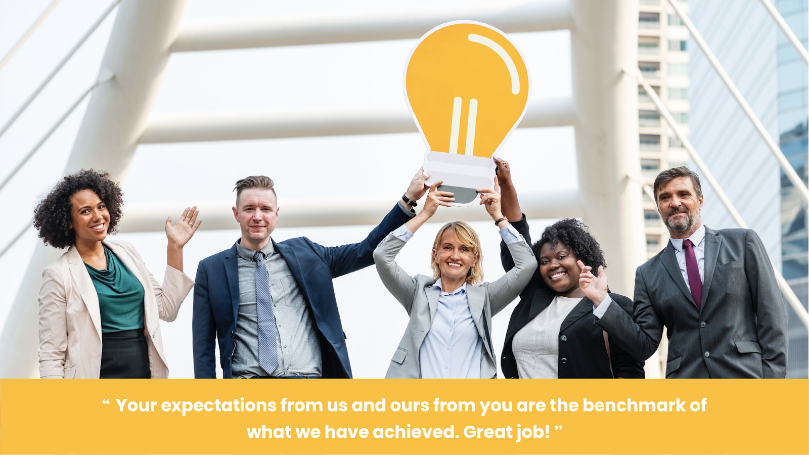 "Your expectations from us and ours from you are the benchmark of what we have achieved. Great job!"