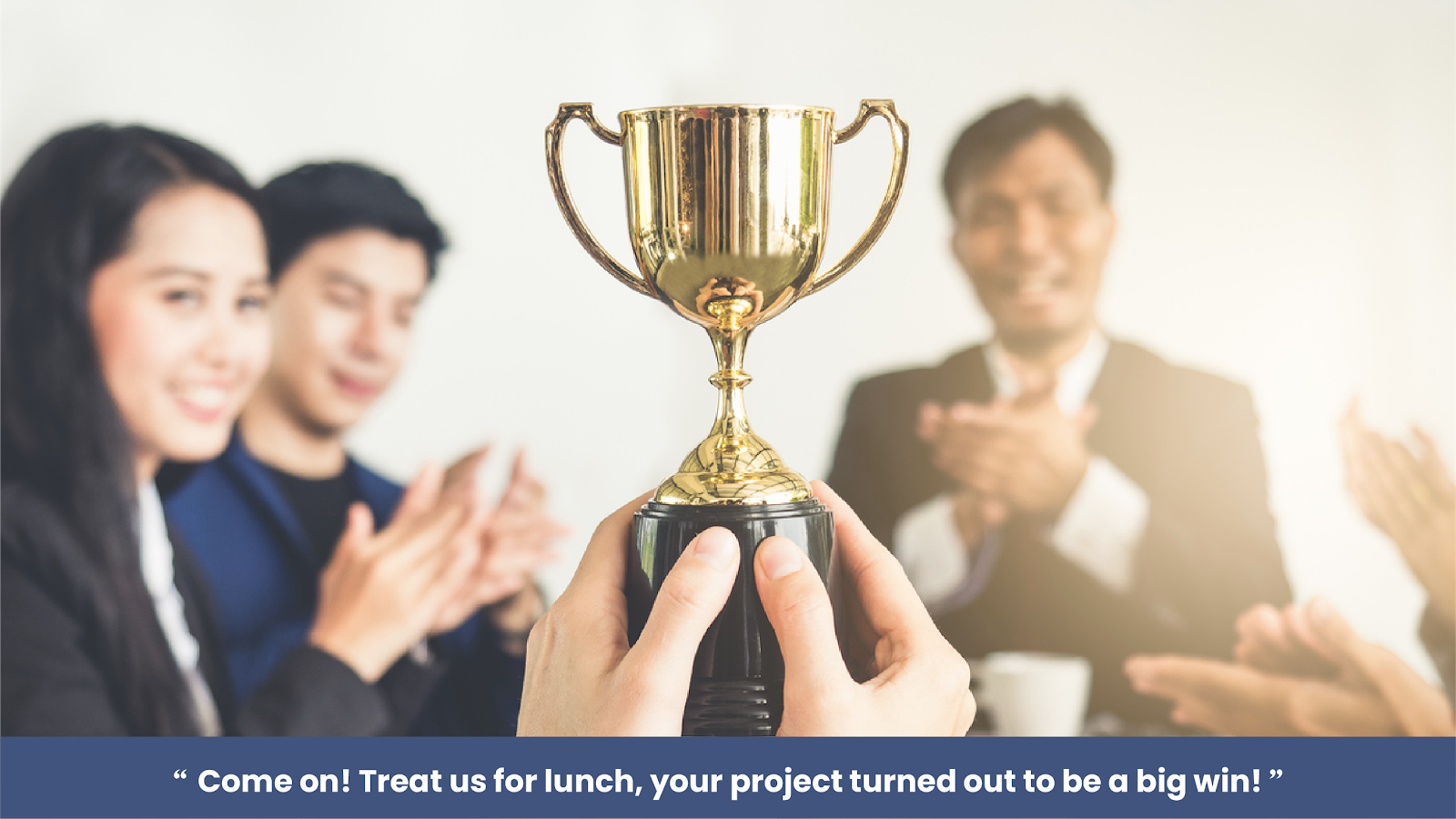 "Come on! Treat us for lunch, your project turned out to be a big win!"