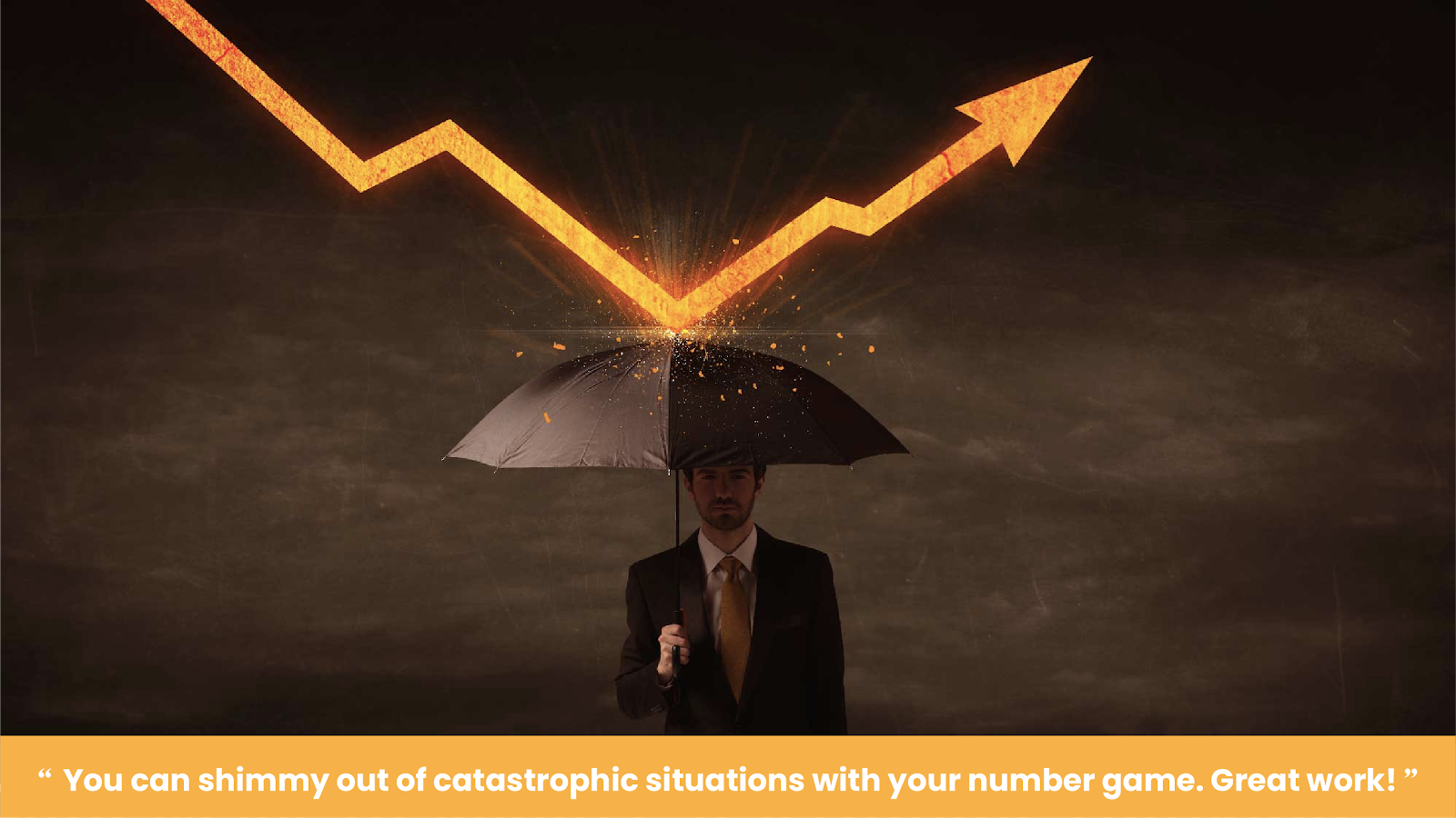 "You can shimmy out of catastrophic situations with your number game. Great work!"