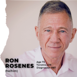 Ron Rosenes (he/him); Age 73; Toronto, Ontario; Diagnosed in 1987