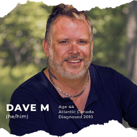 Dave M (he/him); Age 44; Atlantic Canada; Diagnosed in 2010