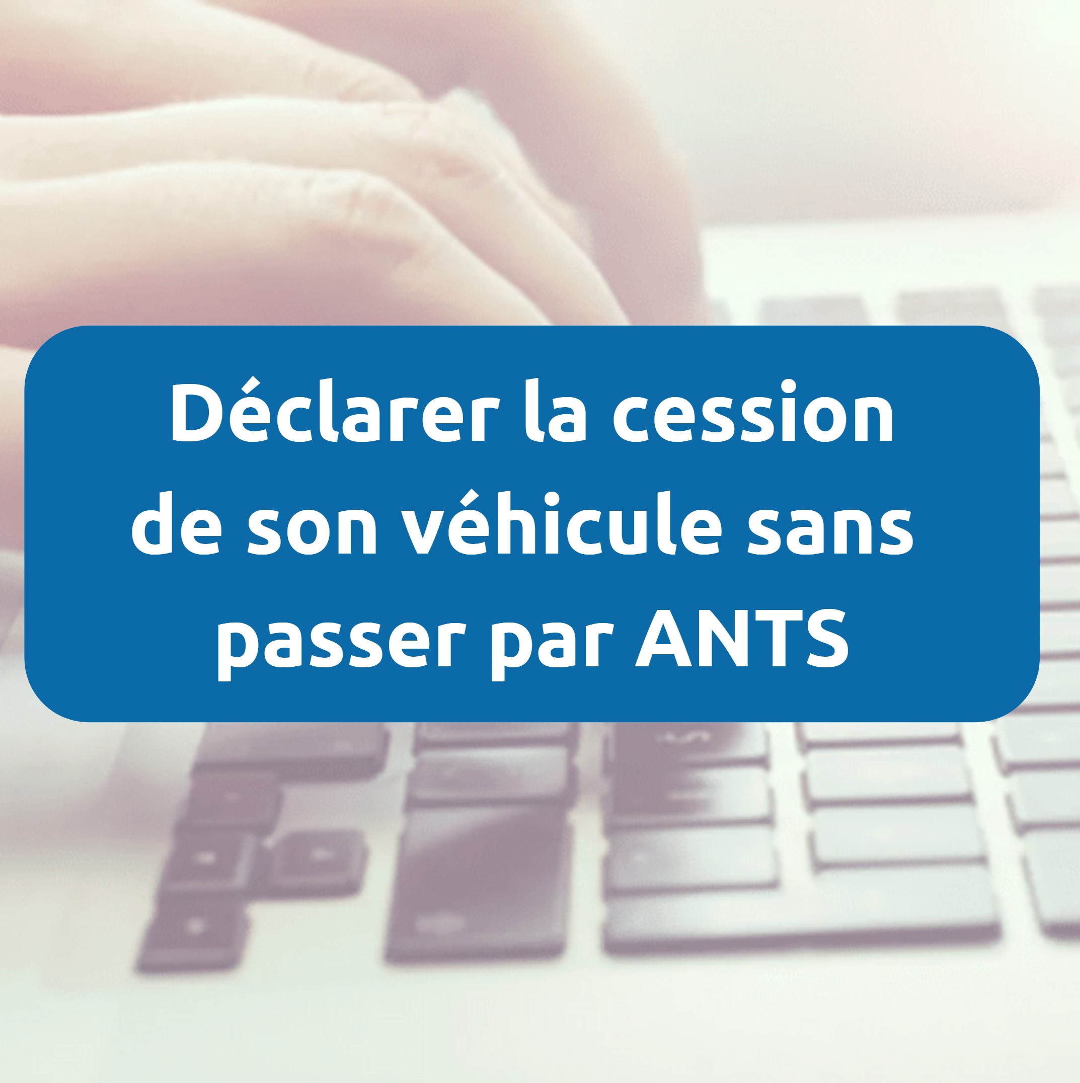 Déclaration de cession ANTS