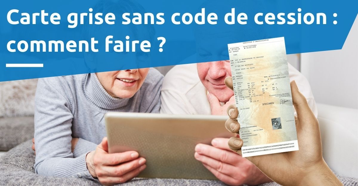 Carte grise sans code de cession comment faire