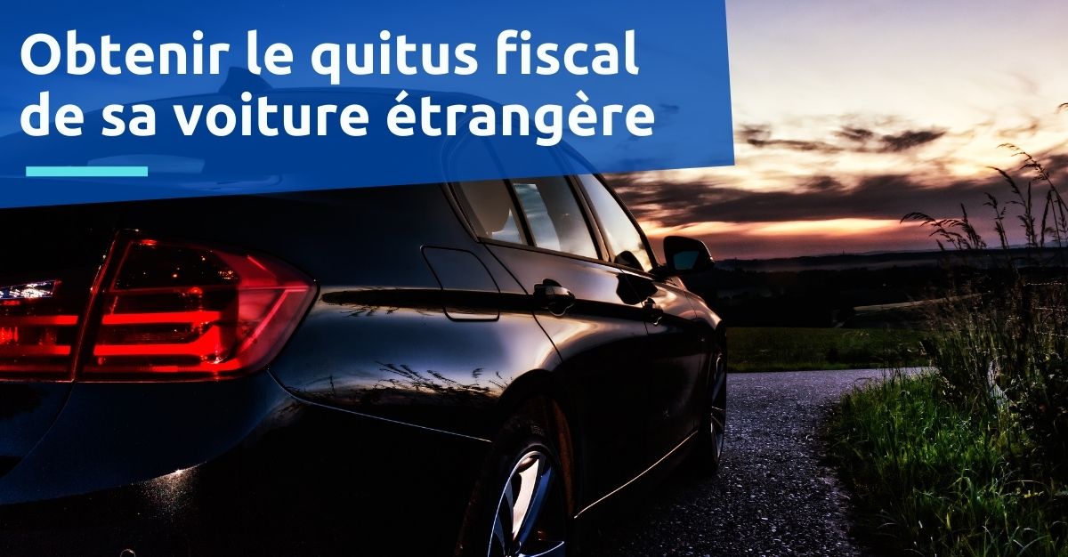 obtenir le quitus fiscal d'une voiture étrangère