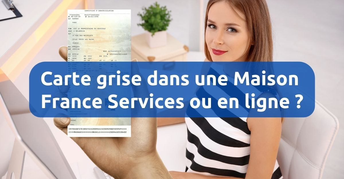 Carte grise dans une Maison France Services ou en ligne ?